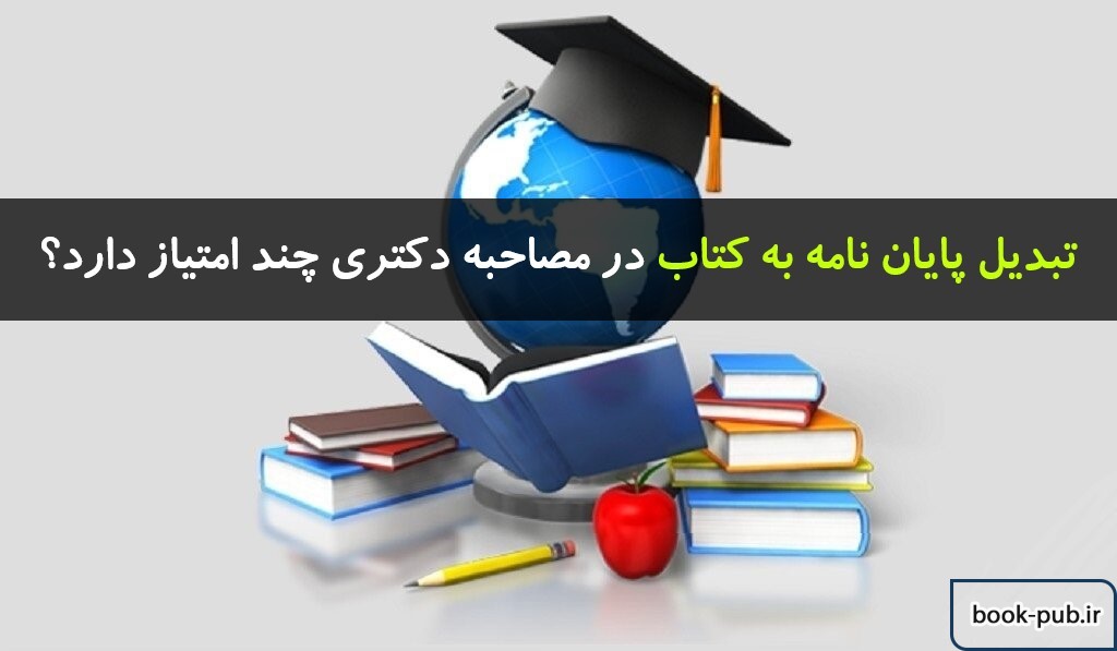 تبدیل پایان نامه به کتاب در مصاحبه دکتری چند امتیاز دارد؟